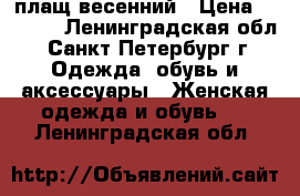 плащ весенний › Цена ­ 7 500 - Ленинградская обл., Санкт-Петербург г. Одежда, обувь и аксессуары » Женская одежда и обувь   . Ленинградская обл.